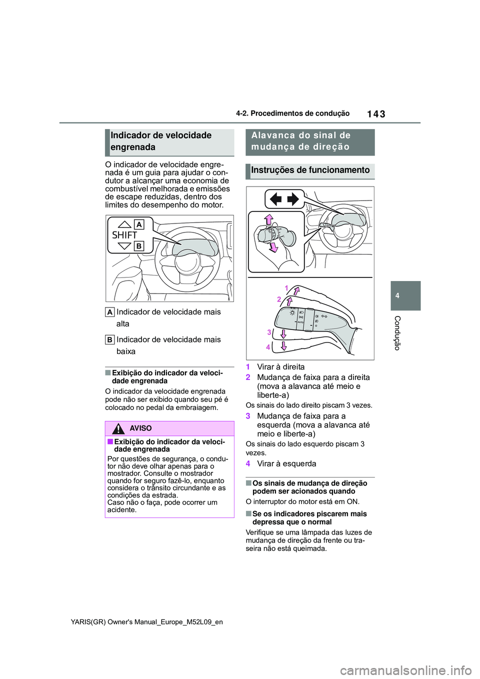TOYOTA GR YARIS 2020 Manual de utilização (in Portuguese) 143
4
YARIS(GR) Owners Manual_Europe_M52L09_en
4-2. Procedimentos de condução
Condução
O indicador de velocidade engre-
nada é um guia para ajudar o con-
dutor a alcançar uma economia de
combu TOYOTA GR YARIS 2020 Manual de utilização (in Portuguese) 143
4
YARIS(GR) Owners Manual_Europe_M52L09_en
4-2. Procedimentos de condução
Condução
O indicador de velocidade engre-
nada é um guia para ajudar o con-
dutor a alcançar uma economia de
combu