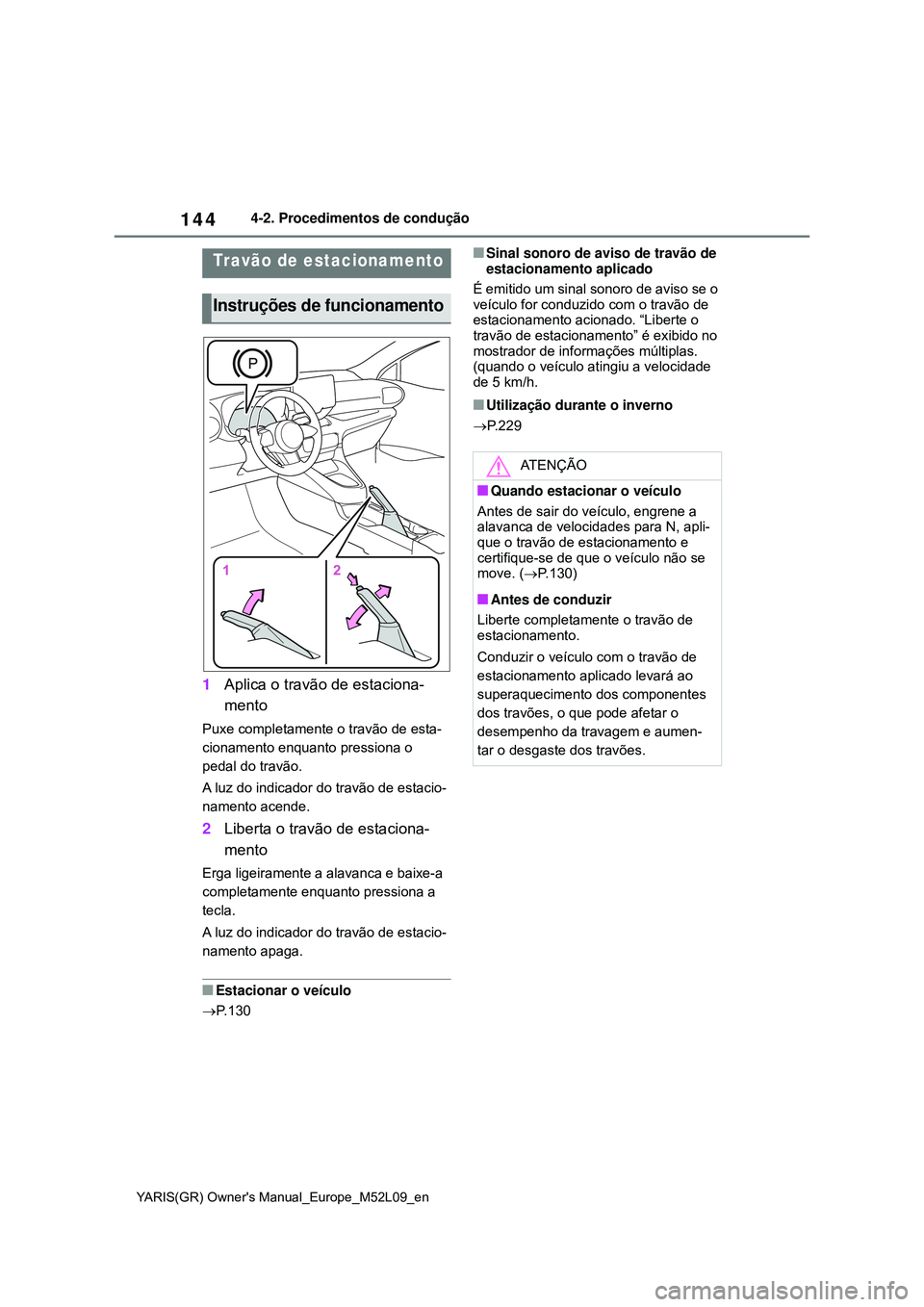 TOYOTA GR YARIS 2020 Manual de utilização (in Portuguese) 144
YARIS(GR) Owners Manual_Europe_M52L09_en
4-2. Procedimentos de condução
1Aplica o travão de estaciona-
mento
Puxe completamente o travão de esta-
cionamento enquanto pressiona o
pedal do tra TOYOTA GR YARIS 2020 Manual de utilização (in Portuguese) 144
YARIS(GR) Owners Manual_Europe_M52L09_en
4-2. Procedimentos de condução
1Aplica o travão de estaciona-
mento
Puxe completamente o travão de esta-
cionamento enquanto pressiona o
pedal do tra