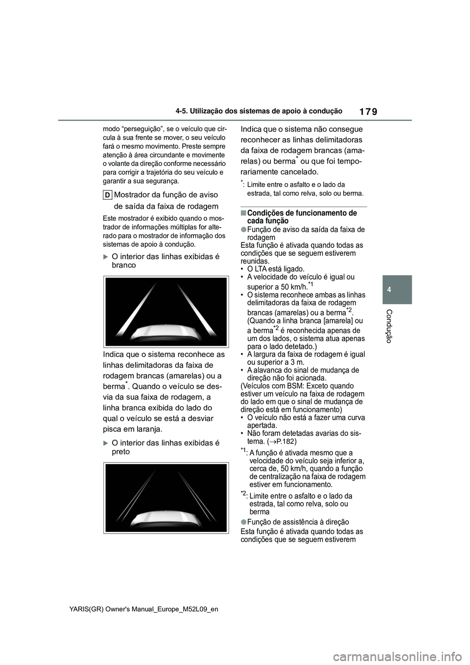 TOYOTA GR YARIS 2020 Manual de utilização (in Portuguese) 179
4
YARIS(GR) Owners Manual_Europe_M52L09_en
4-5. Utilização dos sistemas de apoio à condução
Condução
modo “perseguição”, se o veículo que cir-
cula à sua frente se mover, o seu ve TOYOTA GR YARIS 2020 Manual de utilização (in Portuguese) 179
4
YARIS(GR) Owners Manual_Europe_M52L09_en
4-5. Utilização dos sistemas de apoio à condução
Condução
modo “perseguição”, se o veículo que cir-
cula à sua frente se mover, o seu ve