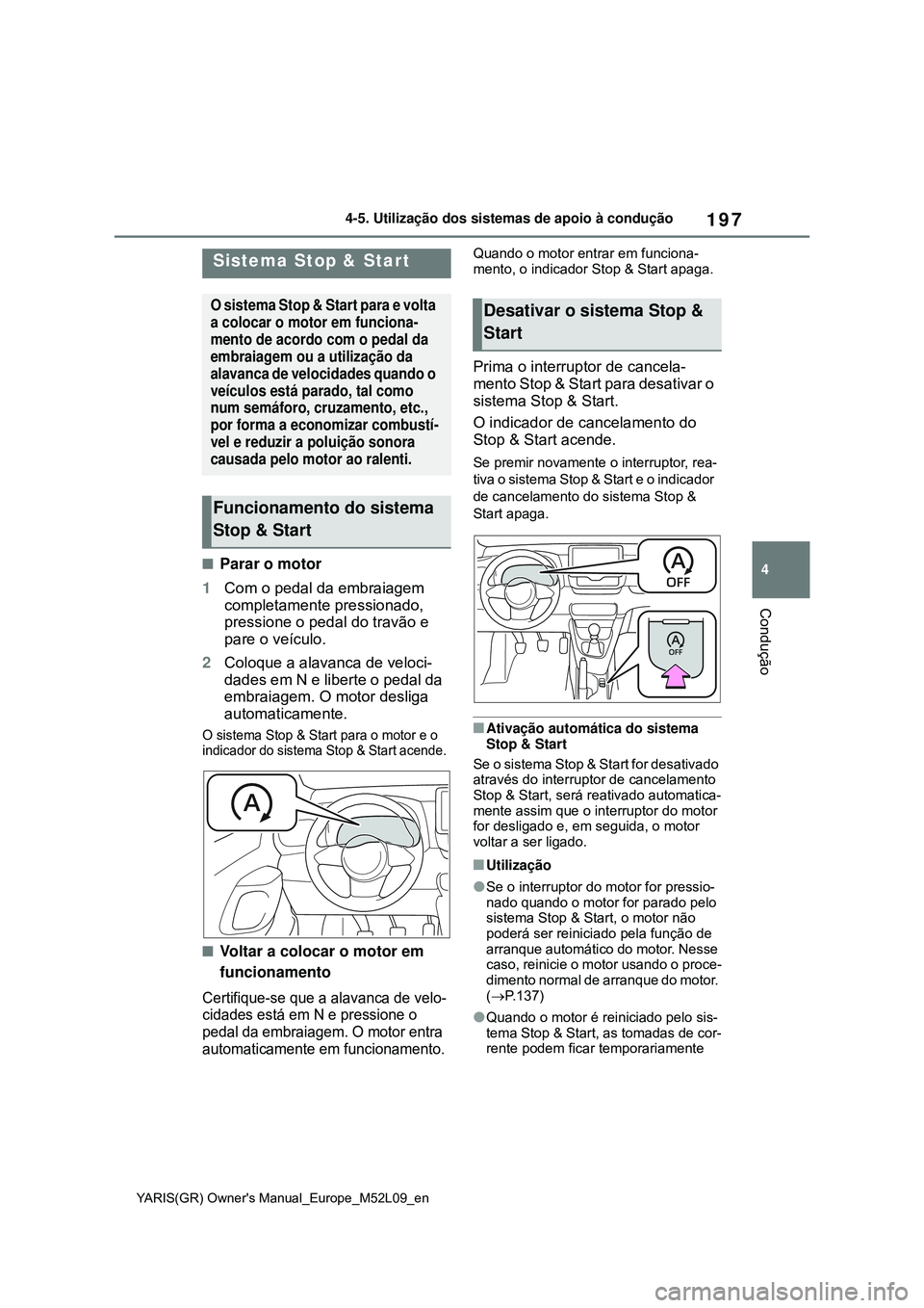 TOYOTA GR YARIS 2020 Manual de utilização (in Portuguese) 197
4
YARIS(GR) Owners Manual_Europe_M52L09_en
4-5. Utilização dos sistemas de apoio à condução
Condução
Parar o motor
1Com o pedal da embraiagem
completamente pressionado,
pressione o pe TOYOTA GR YARIS 2020 Manual de utilização (in Portuguese) 197
4
YARIS(GR) Owners Manual_Europe_M52L09_en
4-5. Utilização dos sistemas de apoio à condução
Condução
Parar o motor
1Com o pedal da embraiagem
completamente pressionado,
pressione o pe