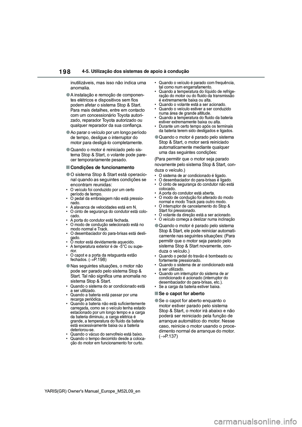 TOYOTA GR YARIS 2020 Manual de utilização (in Portuguese) 198
YARIS(GR) Owners Manual_Europe_M52L09_en
4-5. Utilização dos sistemas de apoio à condução
inutilizáveis, mas isso não indica uma
anomalia.
A instalação e remoção de componen-
tes e TOYOTA GR YARIS 2020 Manual de utilização (in Portuguese) 198
YARIS(GR) Owners Manual_Europe_M52L09_en
4-5. Utilização dos sistemas de apoio à condução
inutilizáveis, mas isso não indica uma
anomalia.
A instalação e remoção de componen-
tes e