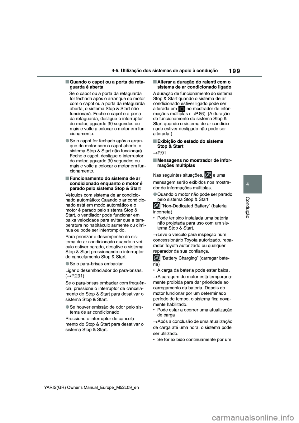 TOYOTA GR YARIS 2020 Manual de utilização (in Portuguese) 199
4
YARIS(GR) Owners Manual_Europe_M52L09_en
4-5. Utilização dos sistemas de apoio à condução
Condução
Quando o capot ou a porta da reta-
guarda é aberta
Se o capot ou a porta da reta TOYOTA GR YARIS 2020 Manual de utilização (in Portuguese) 199
4
YARIS(GR) Owners Manual_Europe_M52L09_en
4-5. Utilização dos sistemas de apoio à condução
Condução
Quando o capot ou a porta da reta-
guarda é aberta
Se o capot ou a porta da reta