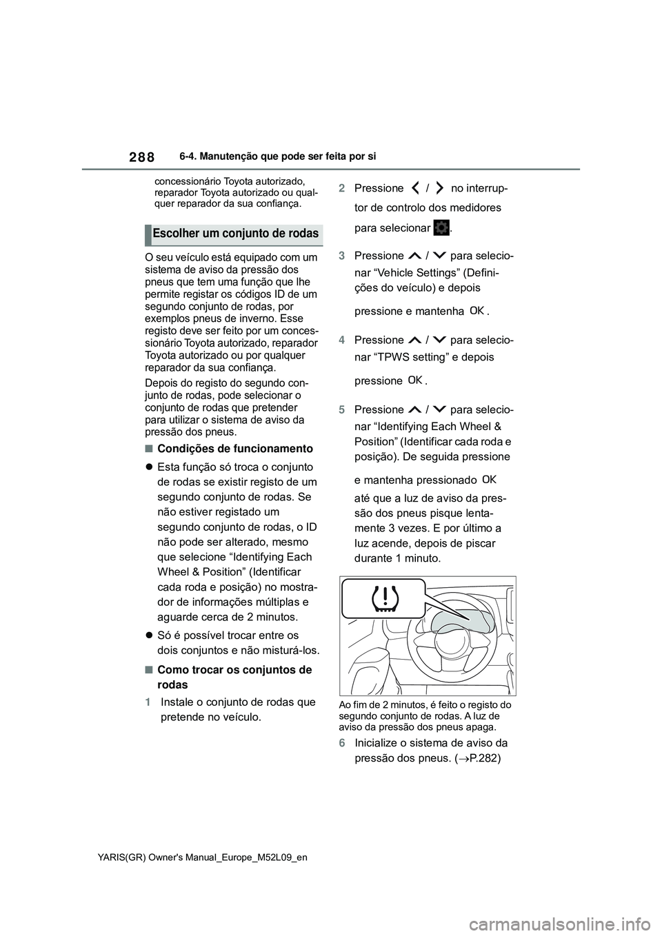 TOYOTA GR YARIS 2020 Manual de utilização (in Portuguese) 288
YARIS(GR) Owners Manual_Europe_M52L09_en
6-4. Manutenção que pode ser feita por si
concessionário Toyota autorizado,
reparador Toyota autorizado ou qual-
quer reparador da sua confiança.
O s TOYOTA GR YARIS 2020 Manual de utilização (in Portuguese) 288
YARIS(GR) Owners Manual_Europe_M52L09_en
6-4. Manutenção que pode ser feita por si
concessionário Toyota autorizado,
reparador Toyota autorizado ou qual-
quer reparador da sua confiança.
O s