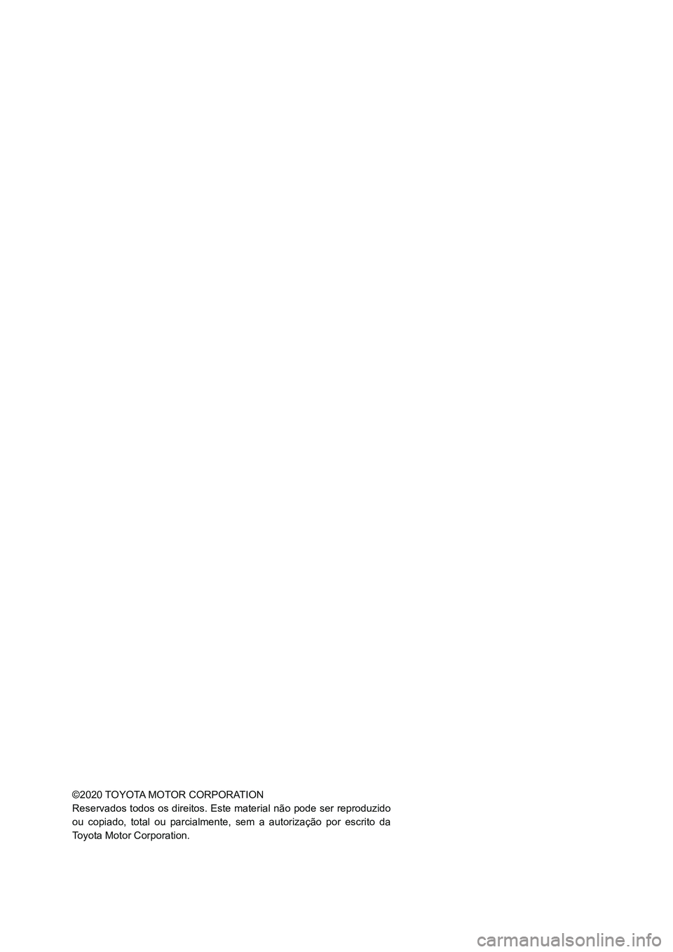 TOYOTA GR YARIS 2020 Manual de utilização (in Portuguese) ©2020 TOYOTA MOT OR CORPORA TION
Reservados todos os direitos. Este material não pode ser reproduzido
ou copiado, total ou parcialmente, sem a autorização por escrito da
T oyota M TOYOTA GR YARIS 2020 Manual de utilização (in Portuguese) ©2020 TOYOTA MOT OR CORPORA TION
Reservados todos os direitos. Este material não pode ser reproduzido
ou copiado, total ou parcialmente, sem a autorização por escrito da
T oyota M
