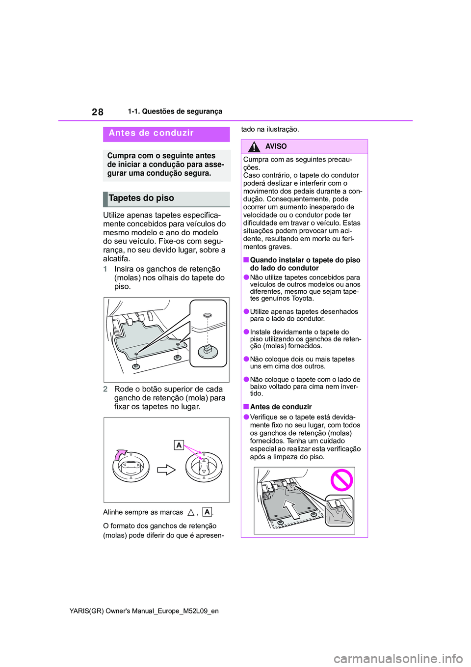 TOYOTA GR YARIS 2020 Manual de utilização (in Portuguese) 28
YARIS(GR) Owners Manual_Europe_M52L09_en
1-1. Questões de segurança
1-1.For safe use
Utilize apenas tapetes especifica-
mente concebidos para veículos do
mesmo modelo e ano do modelo
do seu v TOYOTA GR YARIS 2020 Manual de utilização (in Portuguese) 28
YARIS(GR) Owners Manual_Europe_M52L09_en
1-1. Questões de segurança
1-1.For safe use
Utilize apenas tapetes especifica-
mente concebidos para veículos do
mesmo modelo e ano do modelo
do seu v