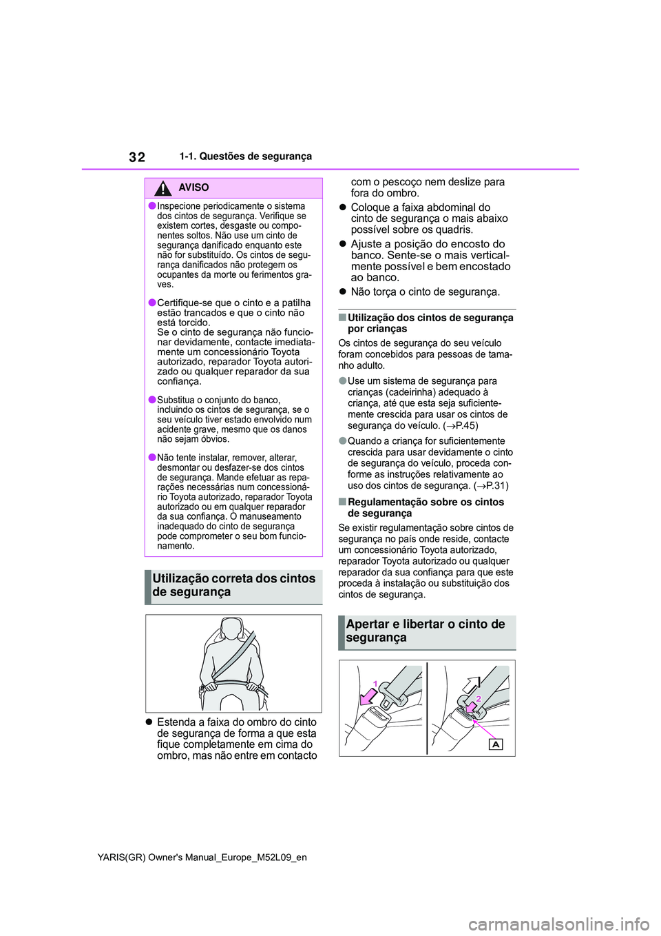 TOYOTA GR YARIS 2020 Manual de utilização (in Portuguese) 32
YARIS(GR) Owners Manual_Europe_M52L09_en
1-1. Questões de segurança
Estenda a faixa do ombro do cinto
de segurança de forma a que esta
fique completamente em cima do
ombro, mas não entre TOYOTA GR YARIS 2020 Manual de utilização (in Portuguese) 32
YARIS(GR) Owners Manual_Europe_M52L09_en
1-1. Questões de segurança
Estenda a faixa do ombro do cinto
de segurança de forma a que esta
fique completamente em cima do
ombro, mas não entre