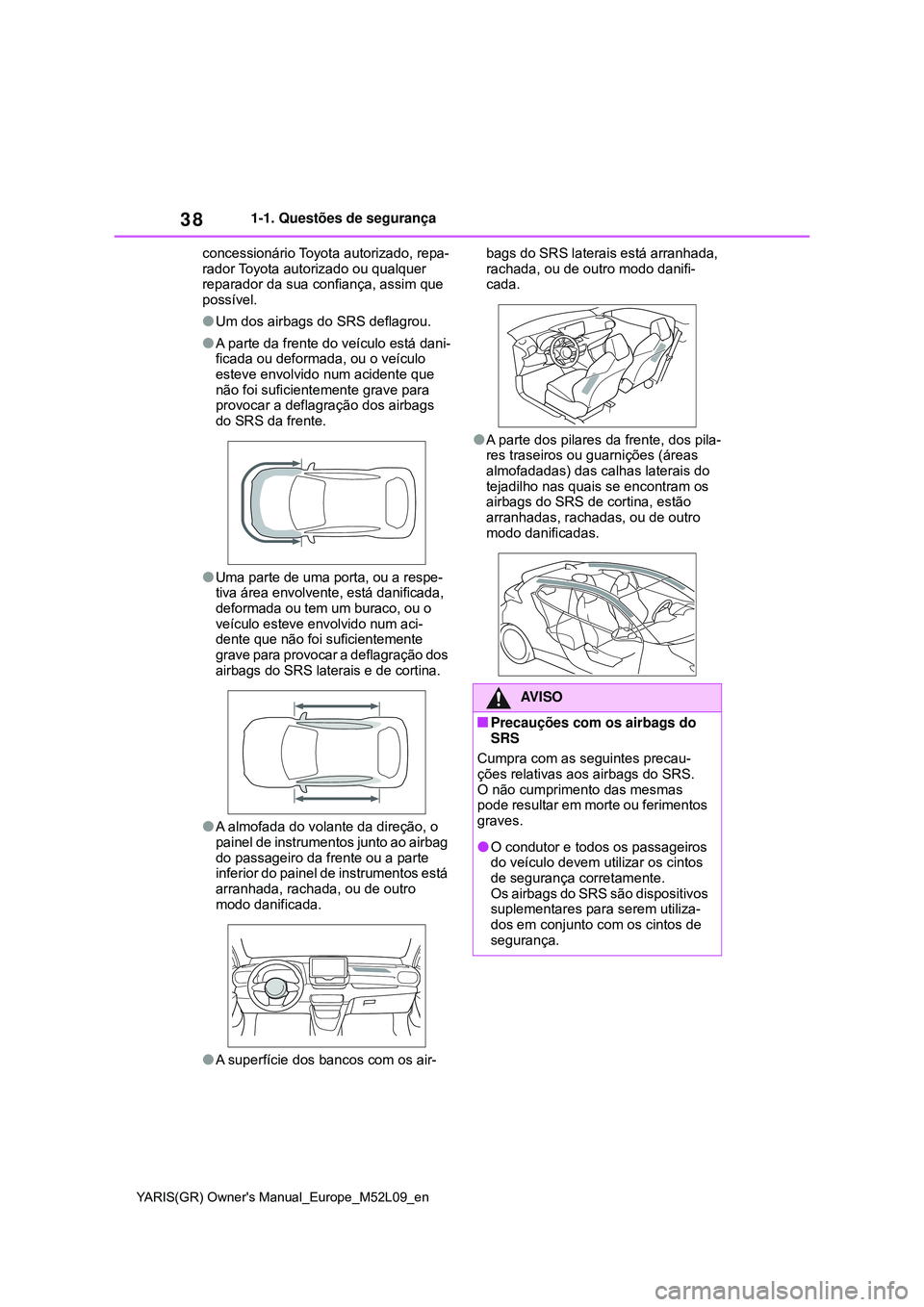 TOYOTA GR YARIS 2020 Manual de utilização (in Portuguese) 38
YARIS(GR) Owners Manual_Europe_M52L09_en
1-1. Questões de segurança
concessionário Toyota autorizado, repa-
rador Toyota autorizado ou qualquer
reparador da sua confiança, assim que
possíve TOYOTA GR YARIS 2020 Manual de utilização (in Portuguese) 38
YARIS(GR) Owners Manual_Europe_M52L09_en
1-1. Questões de segurança
concessionário Toyota autorizado, repa-
rador Toyota autorizado ou qualquer
reparador da sua confiança, assim que
possíve