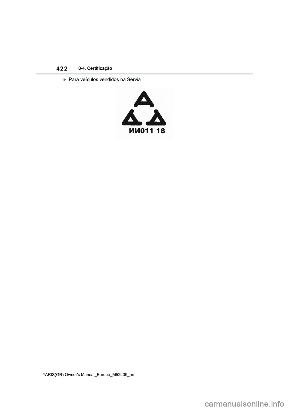 TOYOTA GR YARIS 2020 Manual de utilização (in Portuguese) 422
YARIS(GR) Owners Manual_Europe_M52L09_en
8-4. Certificação
Para veículos vendidos na Sérvia TOYOTA GR YARIS 2020 Manual de utilização (in Portuguese) 422
YARIS(GR) Owners Manual_Europe_M52L09_en
8-4. Certificação
Para veículos vendidos na Sérvia