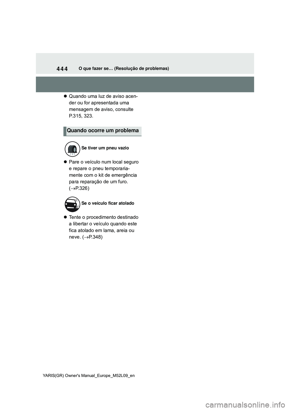 TOYOTA GR YARIS 2020 Manual de utilização (in Portuguese) 444
YARIS(GR) Owners Manual_Europe_M52L09_en
O que fazer se… (Resolução de problemas)
Quando uma luz de aviso acen-
der ou for apresentada uma
mensagem de aviso, consulte
P.315, 323.
Pare TOYOTA GR YARIS 2020 Manual de utilização (in Portuguese) 444
YARIS(GR) Owners Manual_Europe_M52L09_en
O que fazer se… (Resolução de problemas)
Quando uma luz de aviso acen-
der ou for apresentada uma
mensagem de aviso, consulte
P.315, 323.
Pare