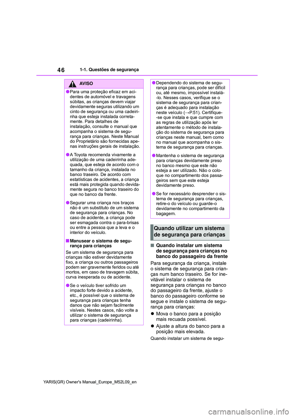 TOYOTA GR YARIS 2020 Manual de utilização (in Portuguese) 46
YARIS(GR) Owners Manual_Europe_M52L09_en
1-1. Questões de segurança
Quando instalar um sistema
de segurança para crianças no
banco do passageiro da frente
Para segurança da criança, ins TOYOTA GR YARIS 2020 Manual de utilização (in Portuguese) 46
YARIS(GR) Owners Manual_Europe_M52L09_en
1-1. Questões de segurança
Quando instalar um sistema
de segurança para crianças no
banco do passageiro da frente
Para segurança da criança, ins