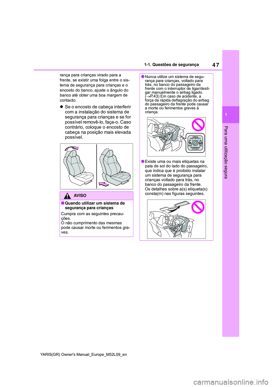 TOYOTA GR YARIS 2020 Manual de utilização (in Portuguese) 47
1
YARIS(GR) Owners Manual_Europe_M52L09_en
1-1. Questões de segurança
Para uma utilização segura
rança para crianças virado para a
frente, se existir uma folga entre o sis-
tema de seguran TOYOTA GR YARIS 2020 Manual de utilização (in Portuguese) 47
1
YARIS(GR) Owners Manual_Europe_M52L09_en
1-1. Questões de segurança
Para uma utilização segura
rança para crianças virado para a
frente, se existir uma folga entre o sis-
tema de seguran