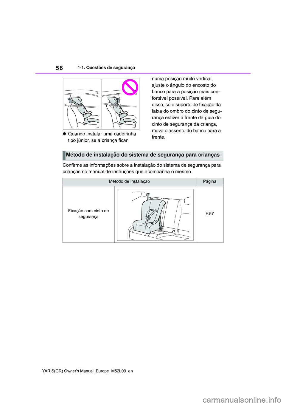 TOYOTA GR YARIS 2020 Manual de utilização (in Portuguese) 56
YARIS(GR) Owners Manual_Europe_M52L09_en
1-1. Questões de segurança
Quando instalar uma cadeirinha
tipo júnior, se a criança ficar numa posição muito vertical,
ajuste o ângulo do encos TOYOTA GR YARIS 2020 Manual de utilização (in Portuguese) 56
YARIS(GR) Owners Manual_Europe_M52L09_en
1-1. Questões de segurança
Quando instalar uma cadeirinha
tipo júnior, se a criança ficar numa posição muito vertical,
ajuste o ângulo do encos