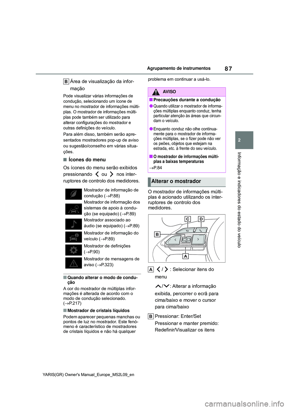 TOYOTA GR YARIS 2020  Manual de utilização (in Portuguese) 87
2
YARIS(GR) Owners Manual_Europe_M52L09_en
Agrupamento de instrumentos
Informação e indicadores do estado do veículo
Área de visualização da infor-
mação
Pode visualizar várias informaç