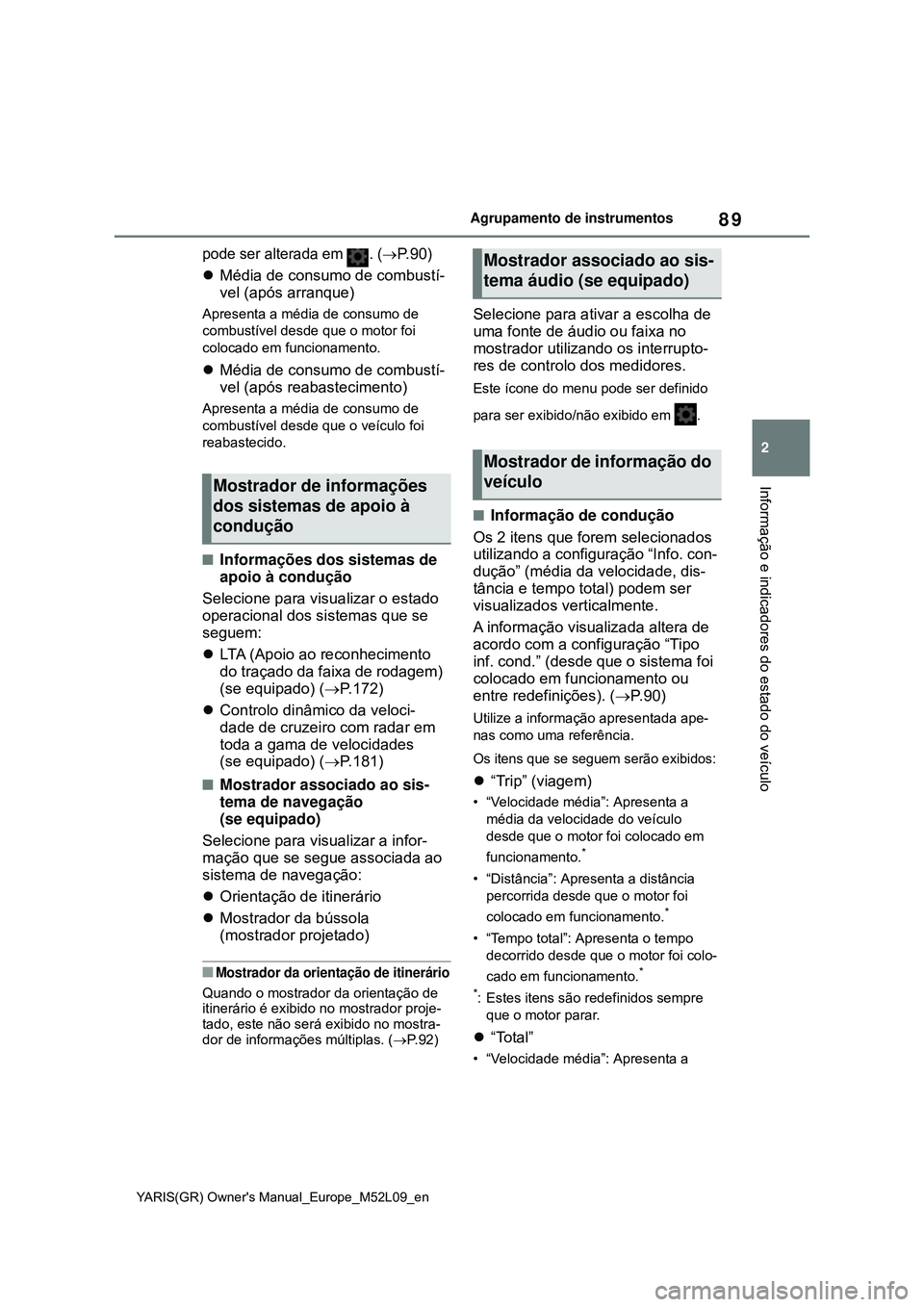 TOYOTA GR YARIS 2020  Manual de utilização (in Portuguese) 89
2
YARIS(GR) Owners Manual_Europe_M52L09_en
Agrupamento de instrumentos
Informação e indicadores do estado do veículo
pode ser alterada em  . (P. 9 0)
Média de consumo de combustí-
vel (