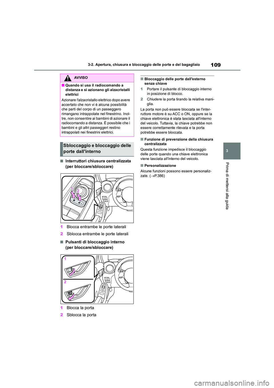 TOYOTA GR86 2022 Manuale duso (in Italian) 109
3
3-2. Apertura, chiusura e bloccaggio delle porte e del bagagliaio
Prima di mettersi alla guida■Interruttori chiusura centralizzata
(per bloccare/sbloccare)
1 Blocca entrambe le porte later TOYOTA GR86 2022 Manuale duso (in Italian) 109
3
3-2. Apertura, chiusura e bloccaggio delle porte e del bagagliaio
Prima di mettersi alla guida■Interruttori chiusura centralizzata
(per bloccare/sbloccare)
1 Blocca entrambe le porte later