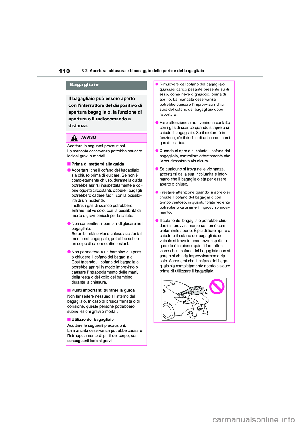 TOYOTA GR86 2022 Manuale duso (in Italian) 1103-2. Apertura, chiusura e bloccaggio delle porte e del bagagliaio
Bagagliaio
Il bagagliaio può essere aperto
con linterruttore del dispositivo di
apertura bagagliaio, la funzione di
apertura TOYOTA GR86 2022 Manuale duso (in Italian) 1103-2. Apertura, chiusura e bloccaggio delle porte e del bagagliaio
Bagagliaio
Il bagagliaio può essere aperto
con linterruttore del dispositivo di
apertura bagagliaio, la funzione di
apertura