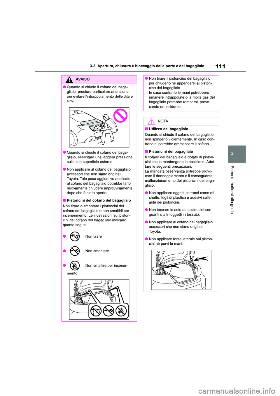 TOYOTA GR86 2022 Manuale duso (in Italian) 111
3
3-2. Apertura, chiusura e bloccaggio delle porte e del bagagliaio
Prima di mettersi alla guida
AVVISO
●Quando si chiude il cofano del baga-
gliaio, prestare particolare attenzione
per evita TOYOTA GR86 2022 Manuale duso (in Italian) 111
3
3-2. Apertura, chiusura e bloccaggio delle porte e del bagagliaio
Prima di mettersi alla guida
AVVISO
●Quando si chiude il cofano del baga-
gliaio, prestare particolare attenzione
per evita