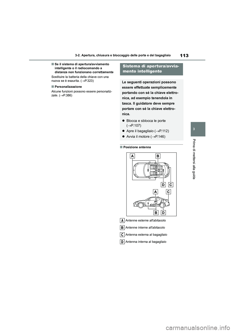 TOYOTA GR86 2022 Manuale duso (in Italian) 113
3
3-2. Apertura, chiusura e bloccaggio delle porte e del bagagliaio
Prima di mettersi alla guida
■Se il sistema di apertura/avviamento intelligente o il radiocomando a
distanza non funzionan TOYOTA GR86 2022 Manuale duso (in Italian) 113
3
3-2. Apertura, chiusura e bloccaggio delle porte e del bagagliaio
Prima di mettersi alla guida
■Se il sistema di apertura/avviamento intelligente o il radiocomando a
distanza non funzionan