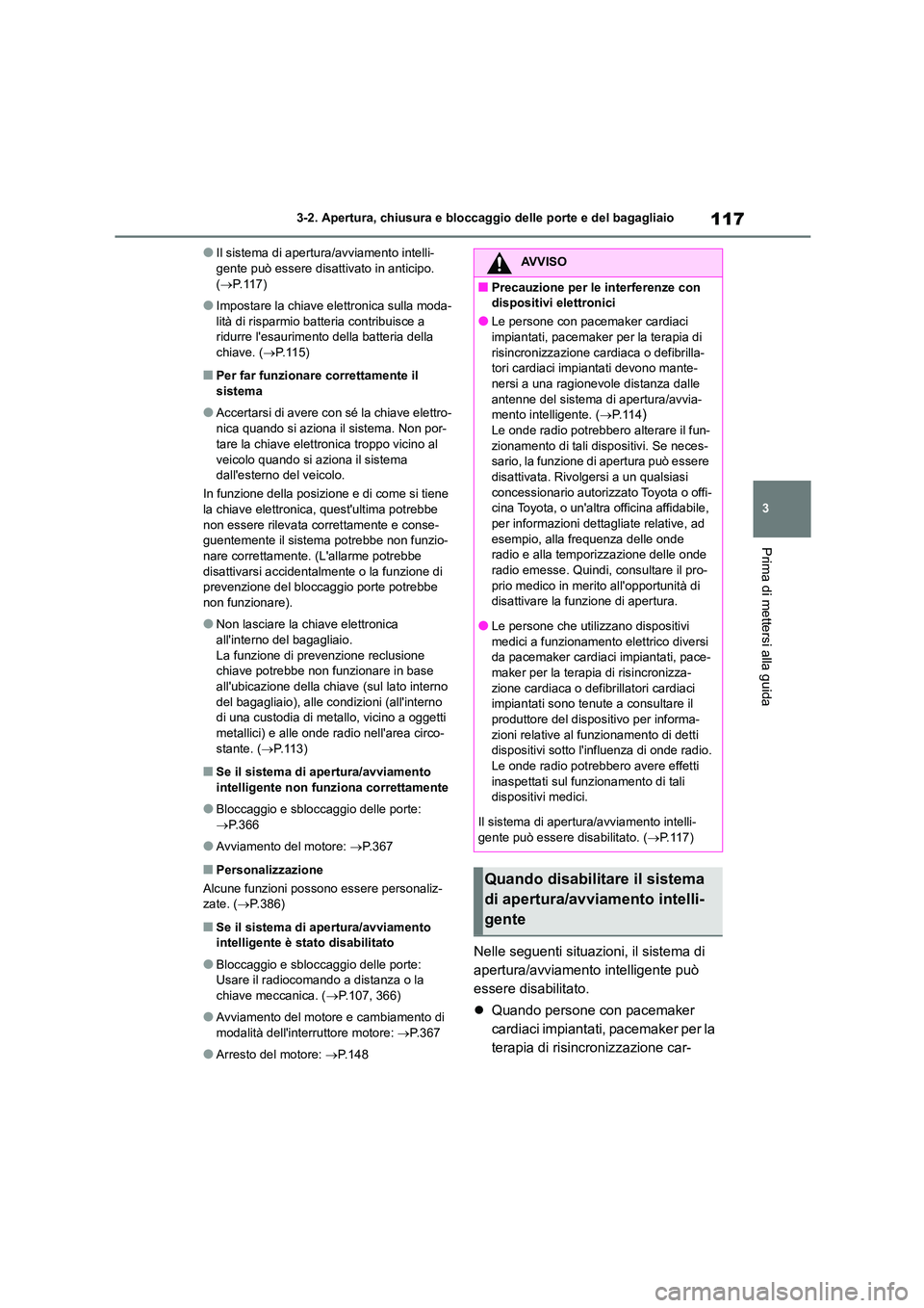 TOYOTA GR86 2022 Manuale duso (in Italian) 117
3
3-2. Apertura, chiusura e bloccaggio delle porte e del bagagliaio
Prima di mettersi alla guida
●Il sistema di apertura/avviamento intelli- gente può essere disattivato in anticipo.
( P. TOYOTA GR86 2022 Manuale duso (in Italian) 117
3
3-2. Apertura, chiusura e bloccaggio delle porte e del bagagliaio
Prima di mettersi alla guida
●Il sistema di apertura/avviamento intelli- gente può essere disattivato in anticipo.
( P.