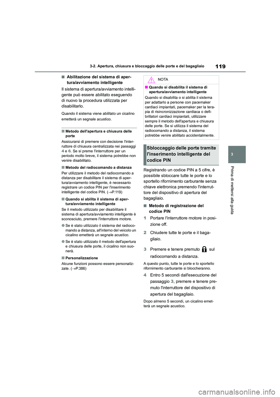 TOYOTA GR86 2022 Manuale duso (in Italian) 119
3
3-2. Apertura, chiusura e bloccaggio delle porte e del bagagliaio
Prima di mettersi alla guida
■Abilitazione del sistema di aper-
tura/avviamento intelligente
Il sistema di apertura/avviame TOYOTA GR86 2022 Manuale duso (in Italian) 119
3
3-2. Apertura, chiusura e bloccaggio delle porte e del bagagliaio
Prima di mettersi alla guida
■Abilitazione del sistema di aper-
tura/avviamento intelligente
Il sistema di apertura/avviame