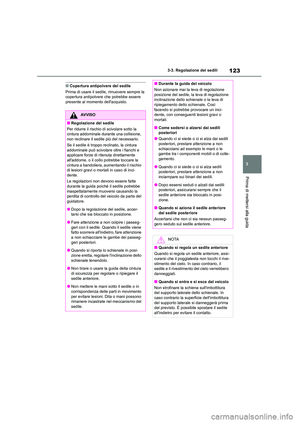 TOYOTA GR86 2022 Manuale duso (in Italian) 123
3
3-3. Regolazione dei sedili
Prima di mettersi alla guida
■Copertura antipolvere del sedile
Prima di usare il sedile, rimuovere sempre la copertura antipolvere che potrebbe essere
presente TOYOTA GR86 2022 Manuale duso (in Italian) 123
3
3-3. Regolazione dei sedili
Prima di mettersi alla guida
■Copertura antipolvere del sedile
Prima di usare il sedile, rimuovere sempre la copertura antipolvere che potrebbe essere
presente