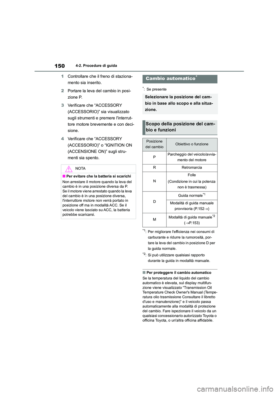 TOYOTA GR86 2022  Manuale duso (in Italian) 1504-2. Procedure di guida
1Controllare che il freno di staziona- 
mento sia inserito. 
2 Portare la leva del cambio in posi- 
zione P. 
3 Verificare che “ACCESSORY  
(ACCESSORIO)” sia visualizzat