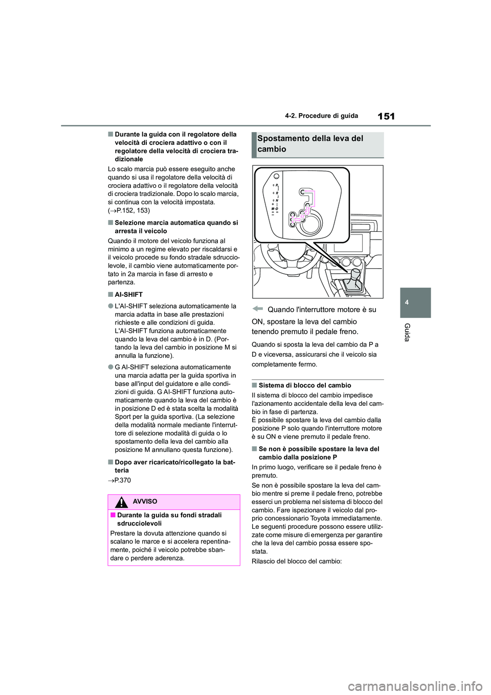 TOYOTA GR86 2022  Manuale duso (in Italian) 151
4 
4-2. Procedure di guida
Guida
■Durante la guida con il regolatore della  velocità di crociera adattivo o con il  
regolatore della velocità di crociera tra-
dizionale 
Lo scalo marcia può 