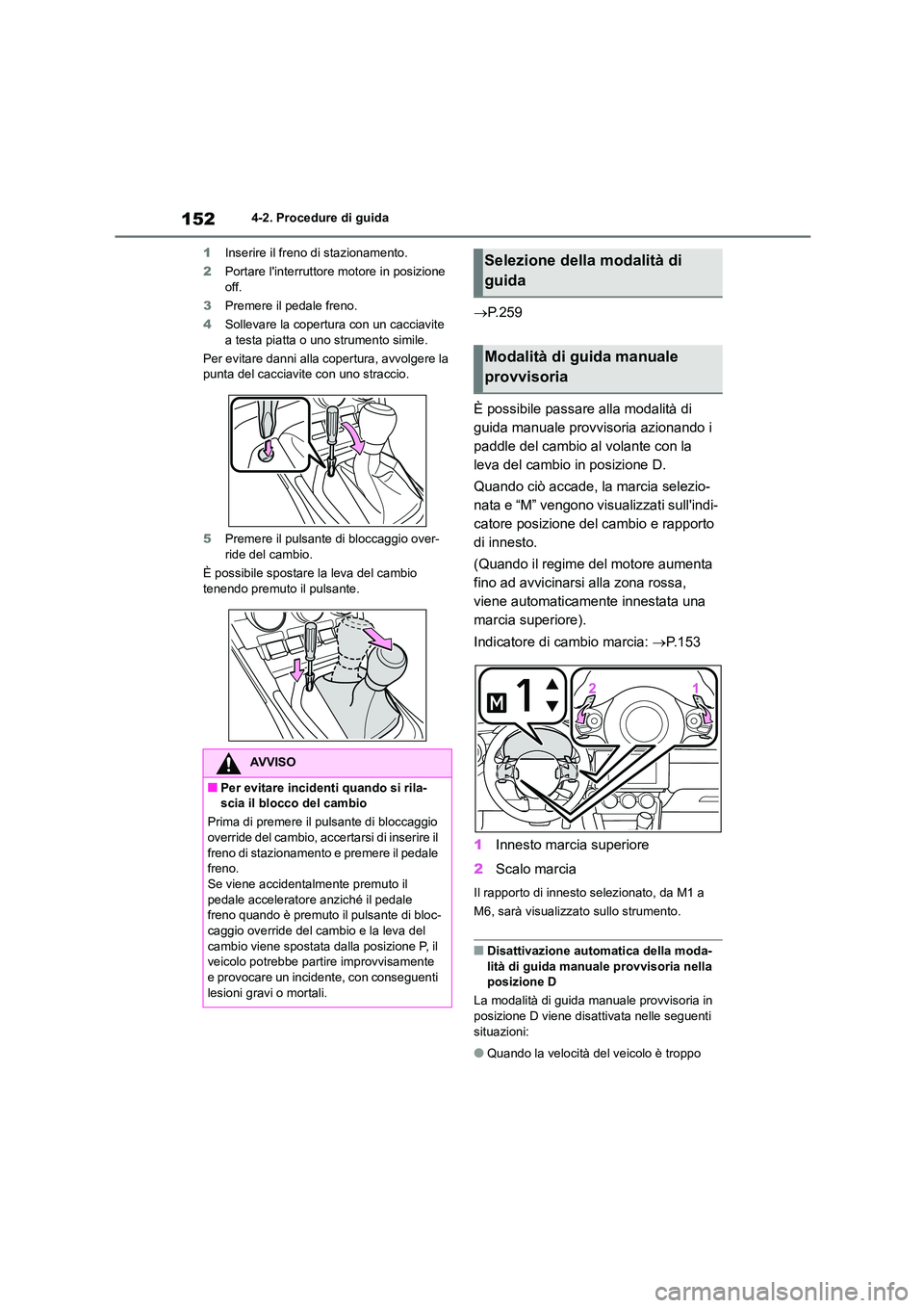 TOYOTA GR86 2022  Manuale duso (in Italian) 1524-2. Procedure di guida 
1 Inserire il freno di stazionamento. 
2 Portare linterruttore motore in posizione  off. 
3 Premere il pedale freno. 
4 Sollevare la copertura con un cacciavite  
a testa 