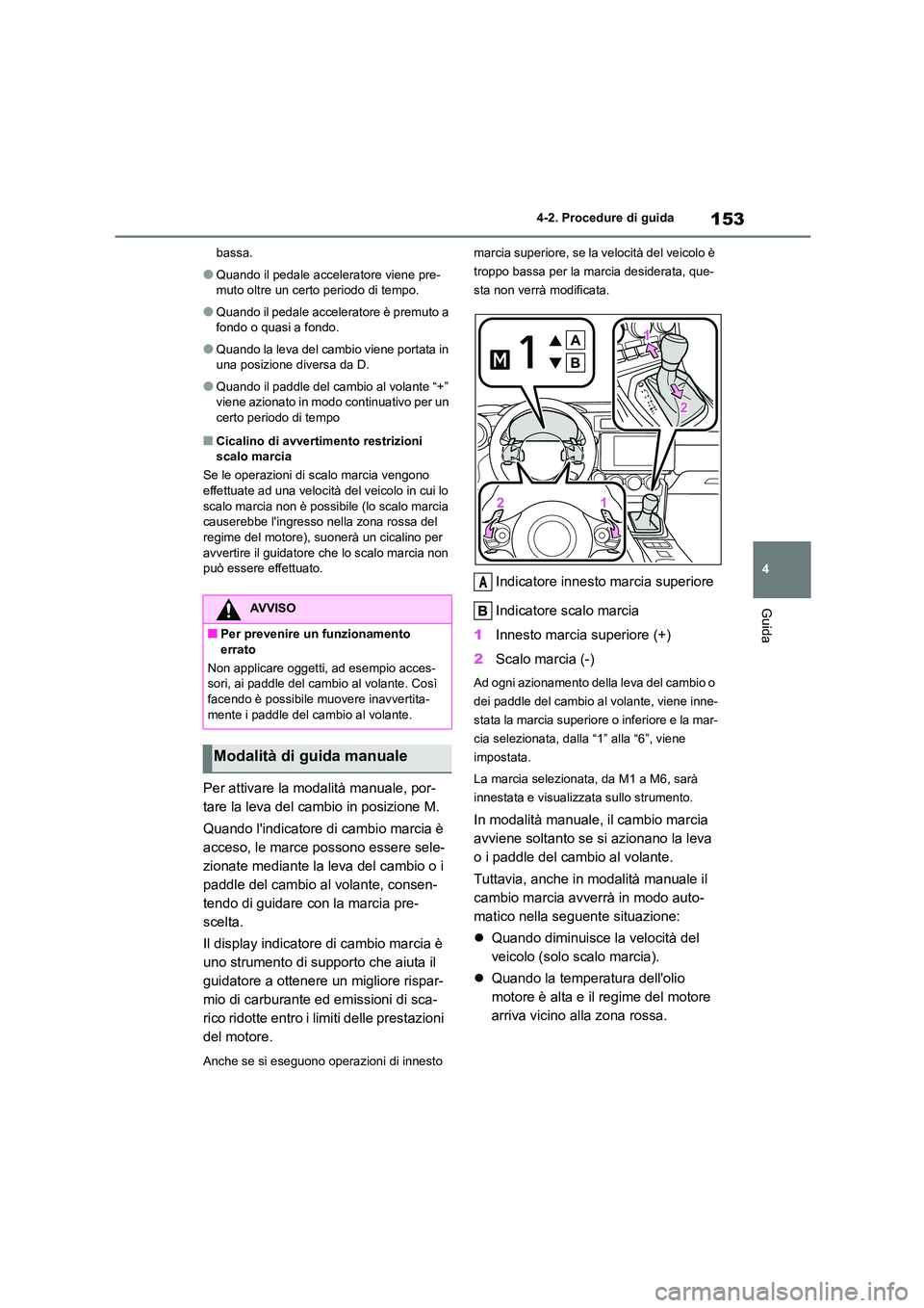 TOYOTA GR86 2022  Manuale duso (in Italian) 153
4 
4-2. Procedure di guida
Guida
bassa.
●Quando il pedale acceleratore viene pre- 
muto oltre un certo periodo di tempo.
●Quando il pedale acceleratore è premuto a 
fondo o quasi a fondo.
●