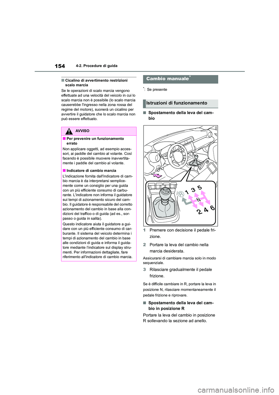 TOYOTA GR86 2022  Manuale duso (in Italian) 1544-2. Procedure di guida
■Cicalino di avvertimento restrizioni  scalo marcia 
Se le operazioni di scalo marcia vengono  
effettuate ad una velocità del veicolo in cui lo 
scalo marcia non è poss