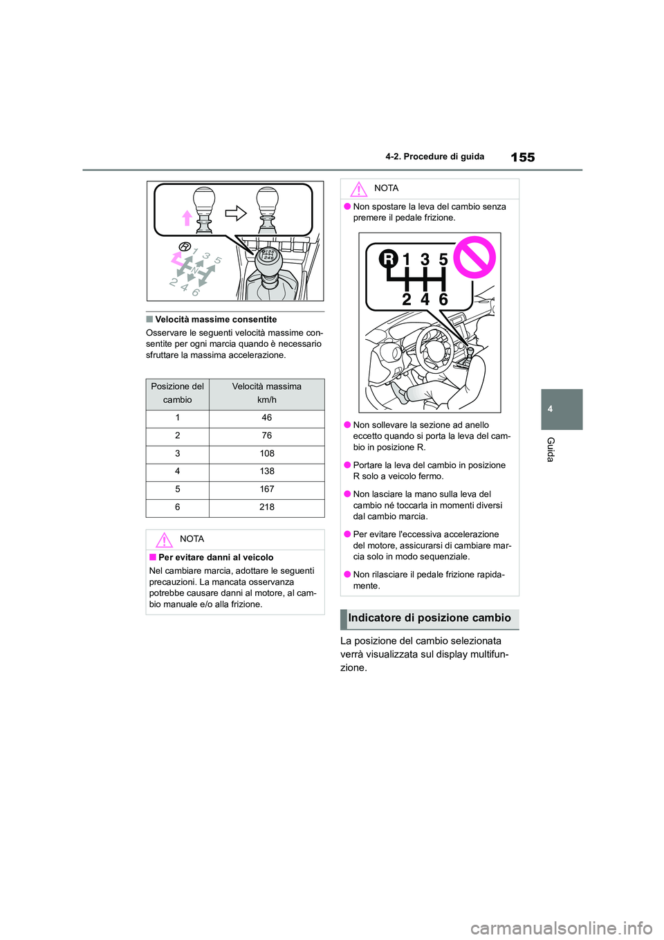 TOYOTA GR86 2022  Manuale duso (in Italian) 155
4 
4-2. Procedure di guida
Guida
■Velocità massime consentite 
Osservare le seguenti velocità massime con- sentite per ogni marcia quando è necessario  
sfruttare la massima accelerazione.
La