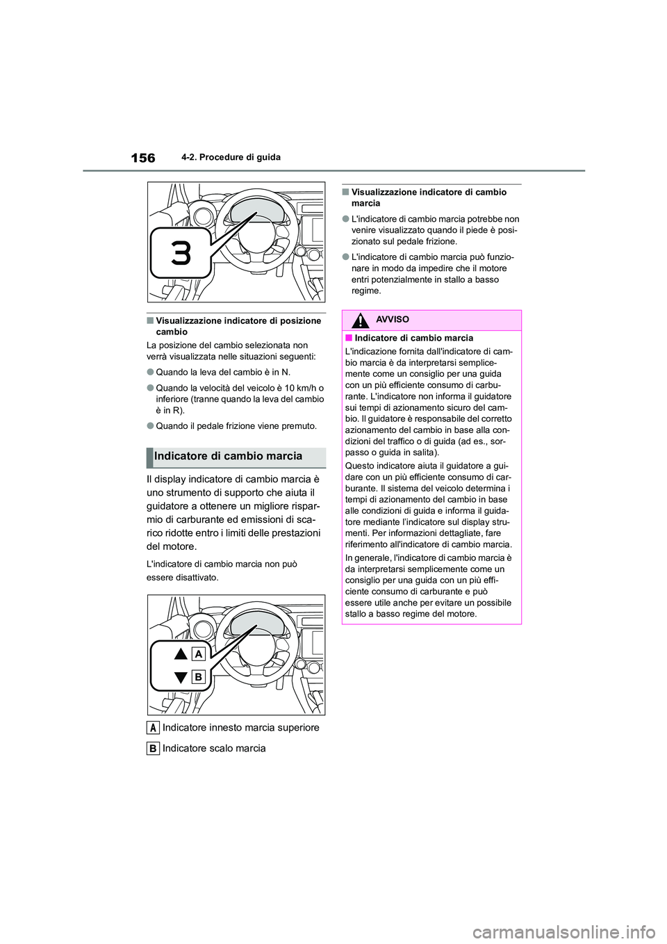 TOYOTA GR86 2022  Manuale duso (in Italian) 1564-2. Procedure di guida
■Visualizzazione indicatore di posizione  cambio 
La posizione del cambio selezionata non  
verrà visualizzata nelle situazioni seguenti:
●Quando la leva del cambio è 