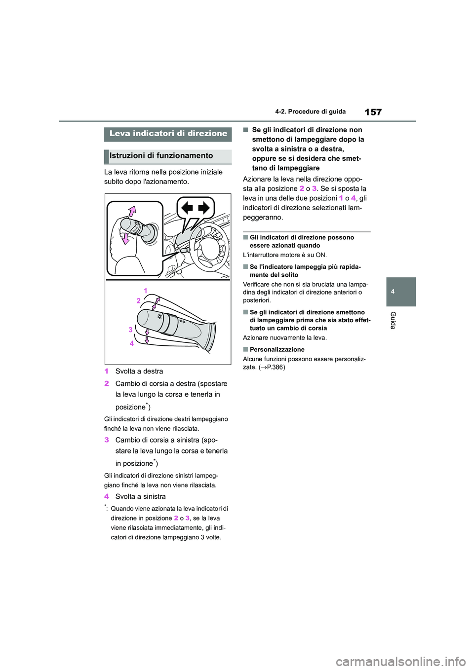 TOYOTA GR86 2022  Manuale duso (in Italian) 157
4 
4-2. Procedure di guida
Guida
La leva ritorna nella posizione iniziale  
subito dopo lazionamento. 
1 Svolta a destra 
2 Cambio di corsia a destra (spostare  
la leva lungo la corsa e tenerla 