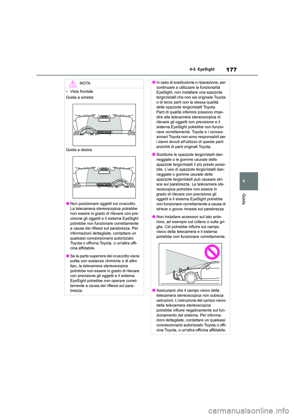 TOYOTA GR86 2022 Manuale duso (in Italian) 177
4
4-5. EyeSight
Guida
NOTA
• Vista frontale
Guida a sinistra
Guida a destra
●Non posizionare oggetti sul cruscotto.
La telecamera stereoscopica potrebbe non essere in grado di rilevare c TOYOTA GR86 2022 Manuale duso (in Italian) 177
4
4-5. EyeSight
Guida
NOTA
• Vista frontale
Guida a sinistra
Guida a destra
●Non posizionare oggetti sul cruscotto.
La telecamera stereoscopica potrebbe non essere in grado di rilevare c