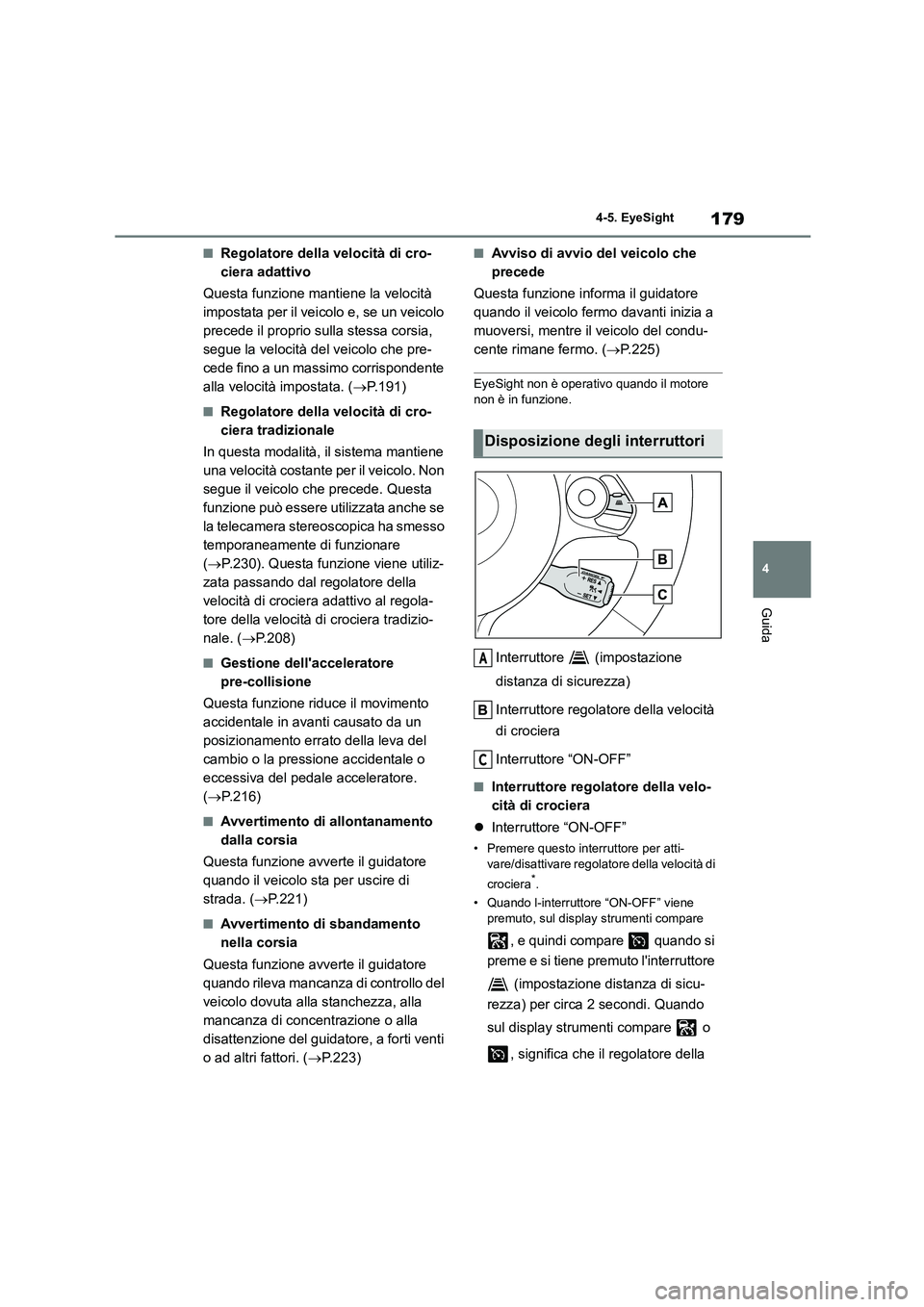 TOYOTA GR86 2022 Manuale duso (in Italian) 179
4
4-5. EyeSight
Guida
■Regolatore della velocità di cro-
ciera adattivo
Questa funzione mantiene la velocità
impostata per il veicolo e, se un veicolo
precede il proprio sulla stessa cor TOYOTA GR86 2022 Manuale duso (in Italian) 179
4
4-5. EyeSight
Guida
■Regolatore della velocità di cro-
ciera adattivo
Questa funzione mantiene la velocità
impostata per il veicolo e, se un veicolo
precede il proprio sulla stessa cor