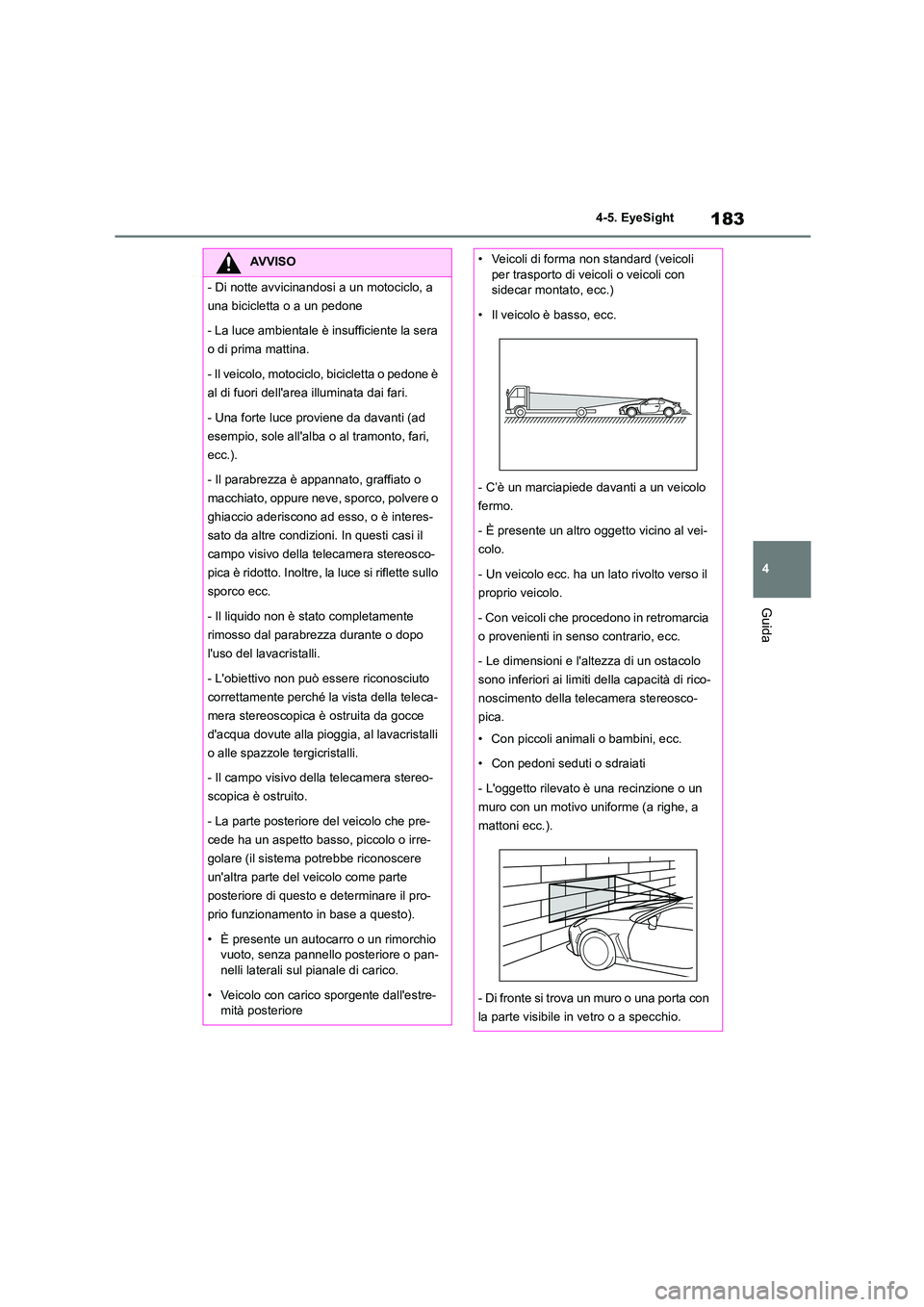 TOYOTA GR86 2022 Manuale duso (in Italian) 183
4
4-5. EyeSight
Guida
AVVISO
- Di notte avvicinandosi a un motociclo, a
una bicicletta o a un pedone
- La luce ambientale è insufficiente la sera
o di prima mattina.
- Il veicolo, motocicl TOYOTA GR86 2022 Manuale duso (in Italian) 183
4
4-5. EyeSight
Guida
AVVISO
- Di notte avvicinandosi a un motociclo, a
una bicicletta o a un pedone
- La luce ambientale è insufficiente la sera
o di prima mattina.
- Il veicolo, motocicl