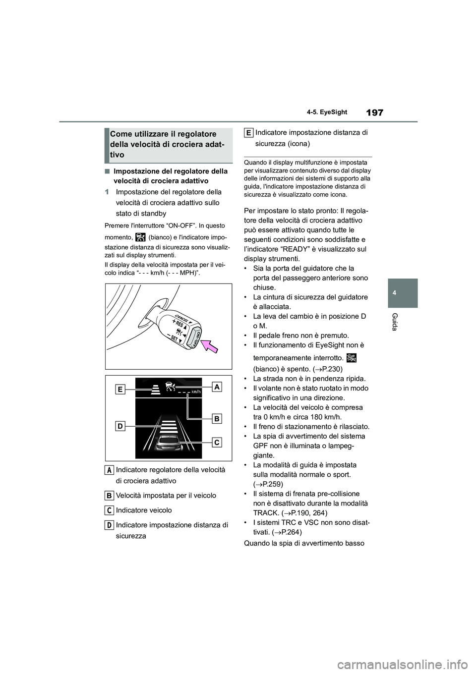 TOYOTA GR86 2022 Manuale duso (in Italian) 197
4
4-5. EyeSight
Guida
■Impostazione del regolatore della
velocità di crociera adattivo
1 Impostazione del regolatore della
velocità di crociera adattivo sullo
stato di standby
Premere l TOYOTA GR86 2022 Manuale duso (in Italian) 197
4
4-5. EyeSight
Guida
■Impostazione del regolatore della
velocità di crociera adattivo
1 Impostazione del regolatore della
velocità di crociera adattivo sullo
stato di standby
Premere l
