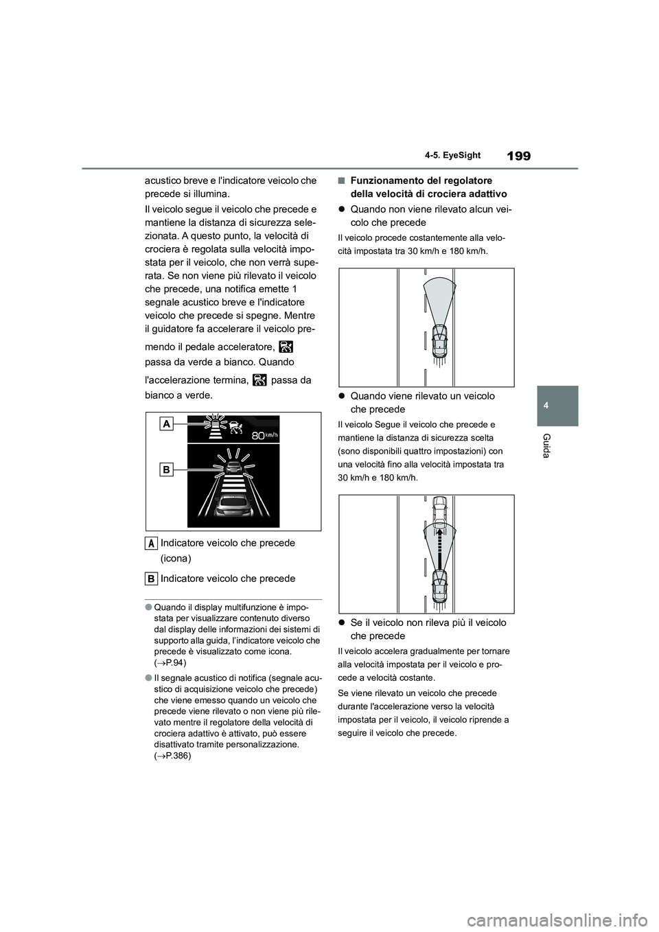 TOYOTA GR86 2022 Manuale duso (in Italian) 199
4
4-5. EyeSight
Guida
acustico breve e lindicatore veicolo che
precede si illumina.
Il veicolo segue il veicolo che precede e
mantiene la distanza di sicurezza sele-
zionata. A questo pun TOYOTA GR86 2022 Manuale duso (in Italian) 199
4
4-5. EyeSight
Guida
acustico breve e lindicatore veicolo che
precede si illumina.
Il veicolo segue il veicolo che precede e
mantiene la distanza di sicurezza sele-
zionata. A questo pun