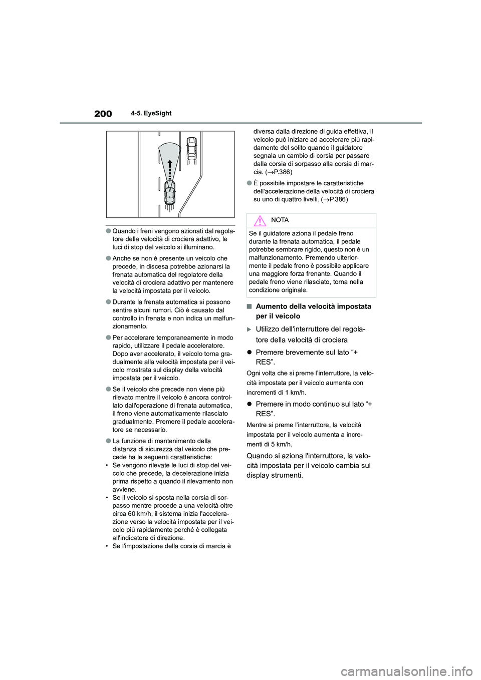 TOYOTA GR86 2022 Manuale duso (in Italian) 2004-5. EyeSight
●Quando i freni vengono azionati dal regola- tore della velocità di crociera adattivo, le
luci di stop del ve icolo si illuminano.
●Anche se non è presente un veicolo che
pr TOYOTA GR86 2022 Manuale duso (in Italian) 2004-5. EyeSight
●Quando i freni vengono azionati dal regola- tore della velocità di crociera adattivo, le
luci di stop del ve icolo si illuminano.
●Anche se non è presente un veicolo che
pr