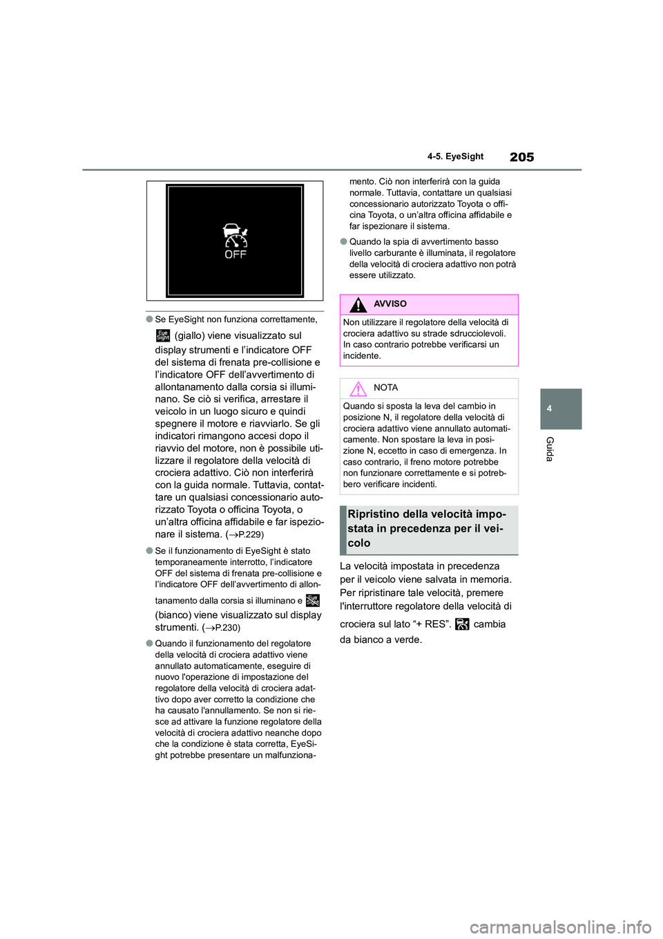 TOYOTA GR86 2022 Manuale duso (in Italian) 205
4
4-5. EyeSight
Guida
●Se EyeSight non funziona correttamente,
(giallo) viene visualizzato sul
display strumenti e l’indicatore OFF
del sistema di frenata pre-collisione e
l’indicat TOYOTA GR86 2022 Manuale duso (in Italian) 205
4
4-5. EyeSight
Guida
●Se EyeSight non funziona correttamente,
(giallo) viene visualizzato sul
display strumenti e l’indicatore OFF
del sistema di frenata pre-collisione e
l’indicat