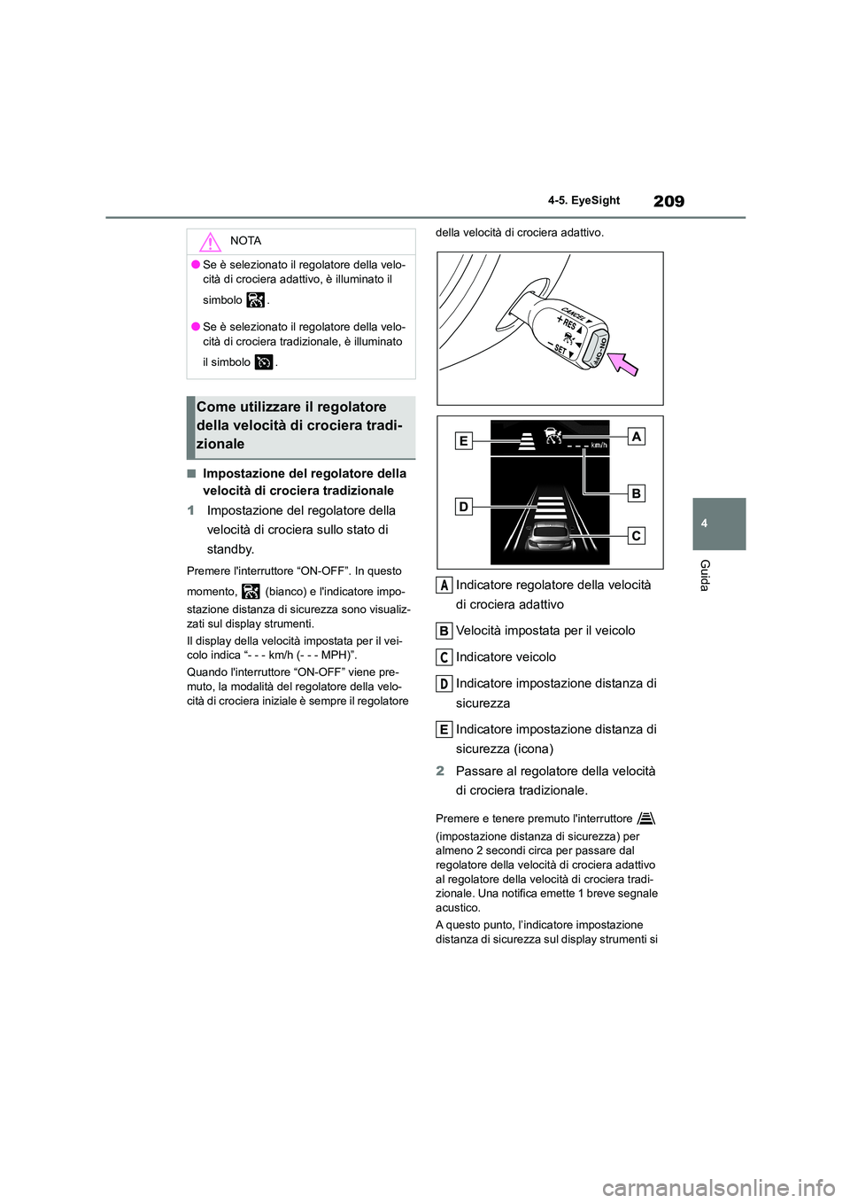 TOYOTA GR86 2022 Manuale duso (in Italian) 209
4
4-5. EyeSight
Guida
■Impostazione del regolatore della
velocità di crociera tradizionale
1 Impostazione del regolatore della
velocità di crocie ra sullo stato di
standby.
Premere li TOYOTA GR86 2022 Manuale duso (in Italian) 209
4
4-5. EyeSight
Guida
■Impostazione del regolatore della
velocità di crociera tradizionale
1 Impostazione del regolatore della
velocità di crocie ra sullo stato di
standby.
Premere li