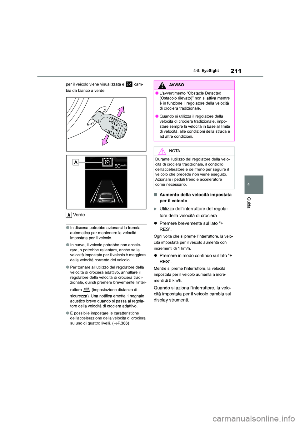 TOYOTA GR86 2022 Manuale duso (in Italian) 211
4
4-5. EyeSight
Guida
per il veicolo viene visualizzata e cam-
bia da bianco a verde.
Ve r d e
●In discesa potrebbe azionarsi la frenata
automatica per mantenere la velocità impostata pe TOYOTA GR86 2022 Manuale duso (in Italian) 211
4
4-5. EyeSight
Guida
per il veicolo viene visualizzata e cam-
bia da bianco a verde.
Ve r d e
●In discesa potrebbe azionarsi la frenata
automatica per mantenere la velocità impostata pe