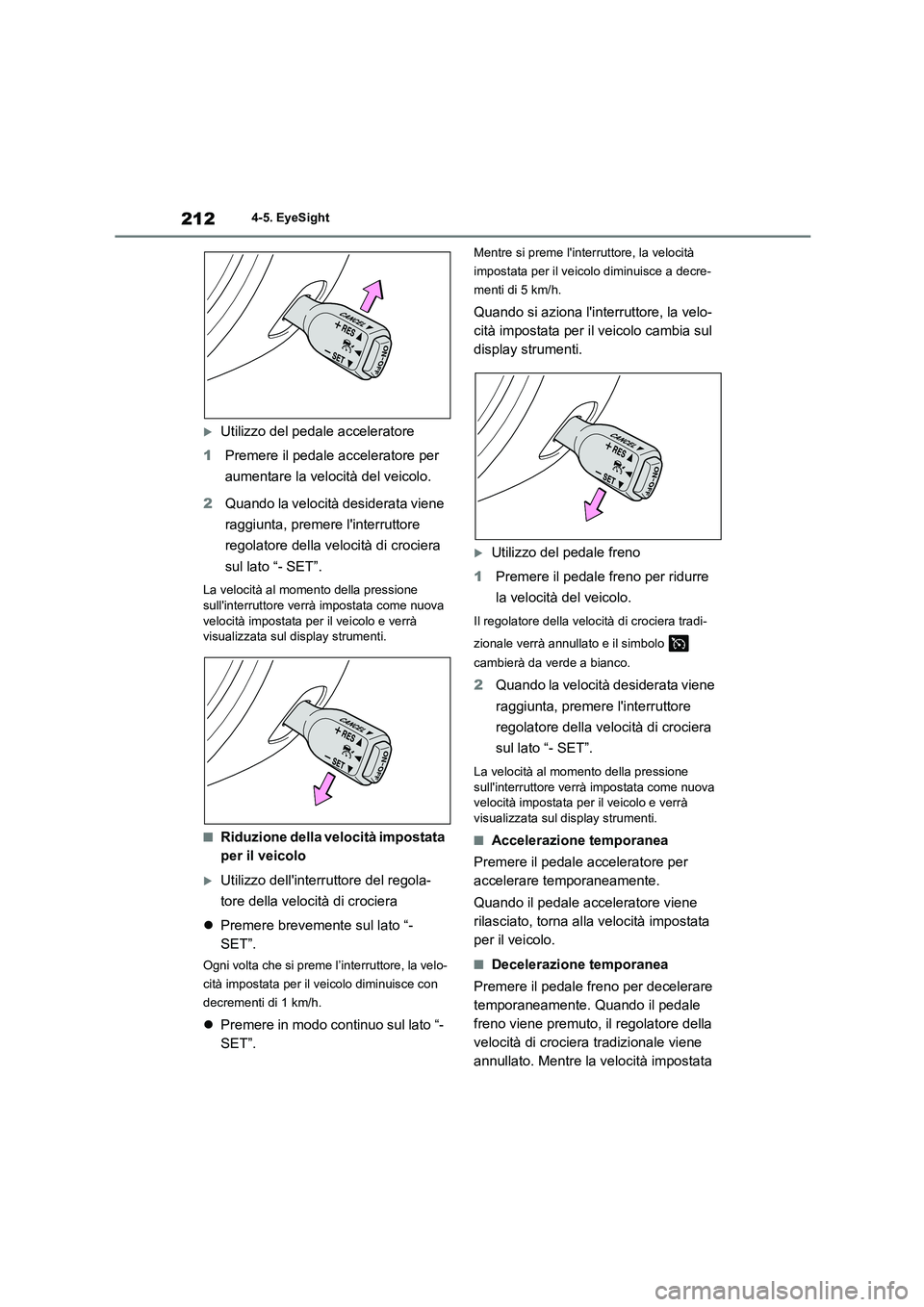 TOYOTA GR86 2022 Manuale duso (in Italian) 2124-5. EyeSight
Utilizzo del pedale acceleratore
1 Premere il pedale acceleratore per
aumentare la velocità del veicolo.
2 Quando la velocità desiderata viene
raggiunta, premere linterrut TOYOTA GR86 2022 Manuale duso (in Italian) 2124-5. EyeSight
Utilizzo del pedale acceleratore
1 Premere il pedale acceleratore per
aumentare la velocità del veicolo.
2 Quando la velocità desiderata viene
raggiunta, premere linterrut