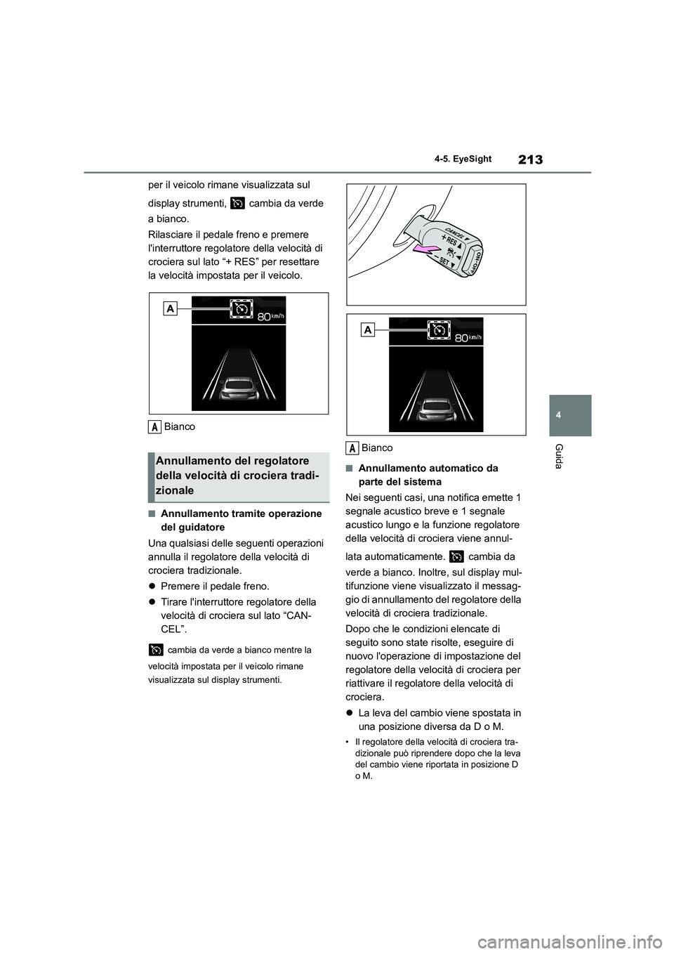 TOYOTA GR86 2022 Manuale duso (in Italian) 213
4
4-5. EyeSight
Guida
per il veicolo rimane visualizzata sul
display strumenti, cambia da verde
a bianco.
Rilasciare il pedale freno e premere
linterruttore re golatore della velocità TOYOTA GR86 2022 Manuale duso (in Italian) 213
4
4-5. EyeSight
Guida
per il veicolo rimane visualizzata sul
display strumenti, cambia da verde
a bianco.
Rilasciare il pedale freno e premere
linterruttore re golatore della velocità