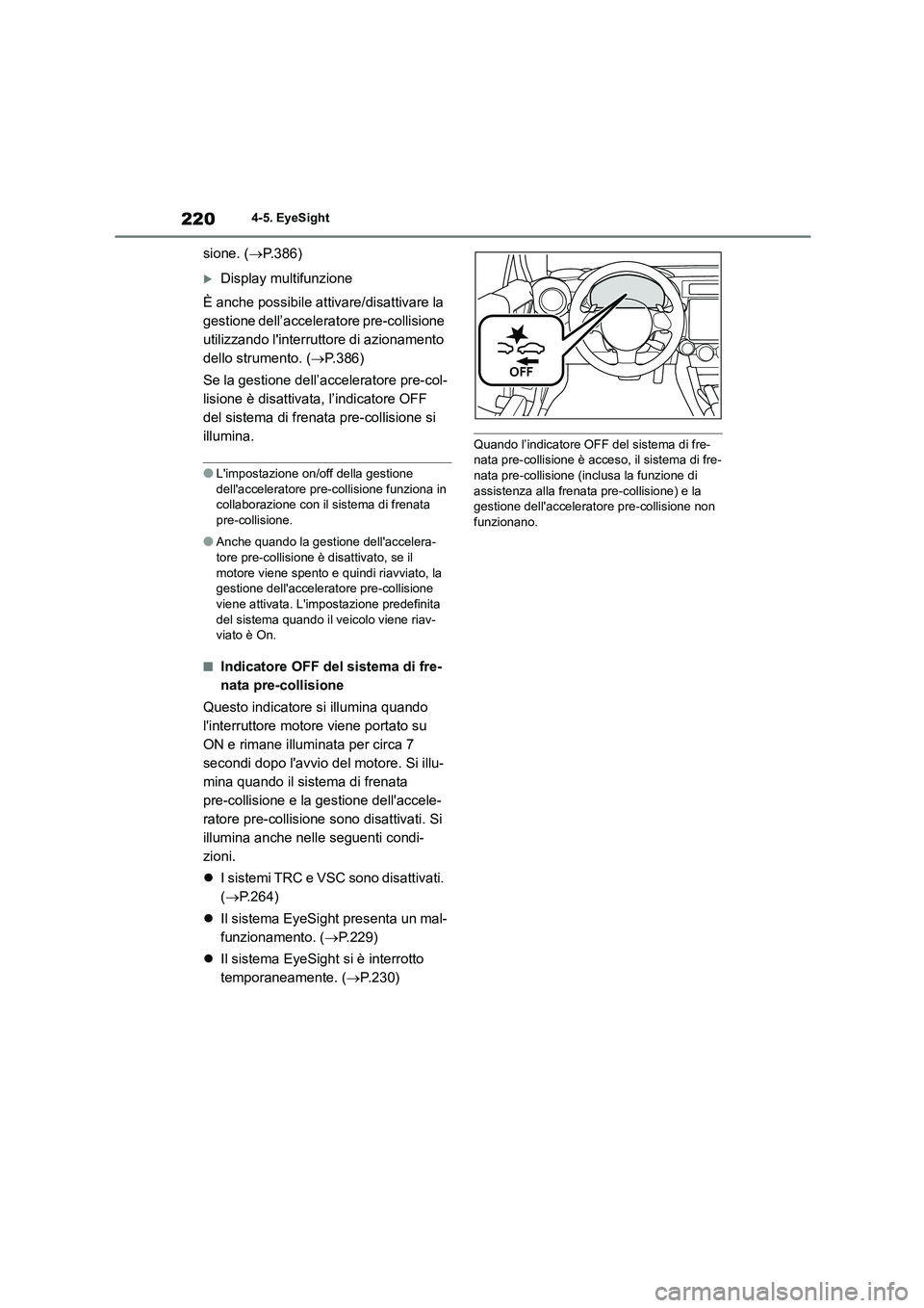 TOYOTA GR86 2022 Manuale duso (in Italian) 2204-5. EyeSight
sione. (P.386)
Display multifunzione
È anche possibile attivare/disattivare la
gestione dell’acceleratore pre-collisione
utilizzando linterruttore di azionamento
dello TOYOTA GR86 2022 Manuale duso (in Italian) 2204-5. EyeSight
sione. (P.386)
Display multifunzione
È anche possibile attivare/disattivare la
gestione dell’acceleratore pre-collisione
utilizzando linterruttore di azionamento
dello