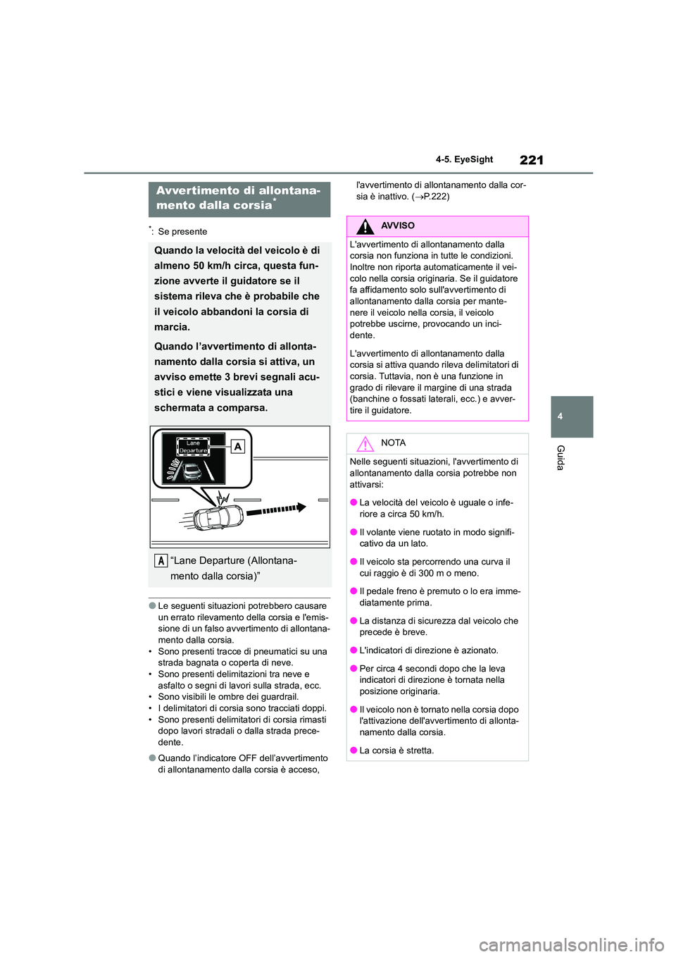 TOYOTA GR86 2022 Manuale duso (in Italian) 221
4
4-5. EyeSight
Guida
*: Se presente
●Le seguenti situazioni potrebbero causare
un errato rilevamento della corsia e lemis-
sione di un falso avvertimento di allontana- mento dalla corsia.
TOYOTA GR86 2022 Manuale duso (in Italian) 221
4
4-5. EyeSight
Guida
*: Se presente
●Le seguenti situazioni potrebbero causare
un errato rilevamento della corsia e lemis-
sione di un falso avvertimento di allontana- mento dalla corsia.