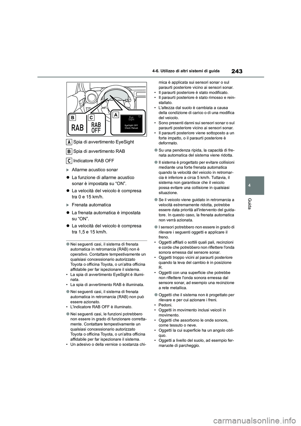 TOYOTA GR86 2022  Manuale duso (in Italian) 243
4 
4-6. Utilizzo di altri sistemi di guida
Guida
Spia di avvertimento EyeSight 
Spia di avvertimento RAB 
Indicatore RAB OFF
Allarme acustico sonar 
 La funzione di allarme acustico  
sonar 