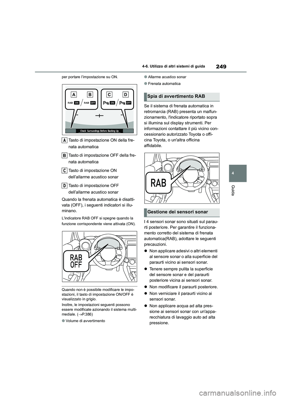 TOYOTA GR86 2022  Manuale duso (in Italian) 249
4 
4-6. Utilizzo di altri sistemi di guida
Guida
per portare l’impostazione su ON.
Tasto di impostazione ON della fre- 
nata automatica 
Tasto di impostazione OFF della fre- 
nata automatica 
Ta
