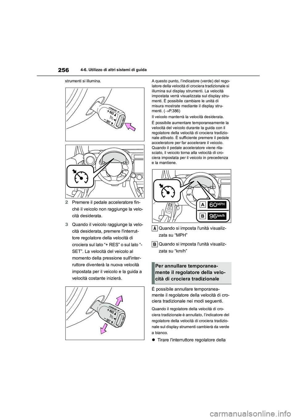 TOYOTA GR86 2022  Manuale duso (in Italian) 2564-6. Utilizzo di altri sistemi di guida 
strumenti si illumina.
2 Premere il pedale acceleratore fin- 
ché il veicolo non raggiunge la velo-
cità desiderata. 
3 Quando il veicolo raggiunge la vel