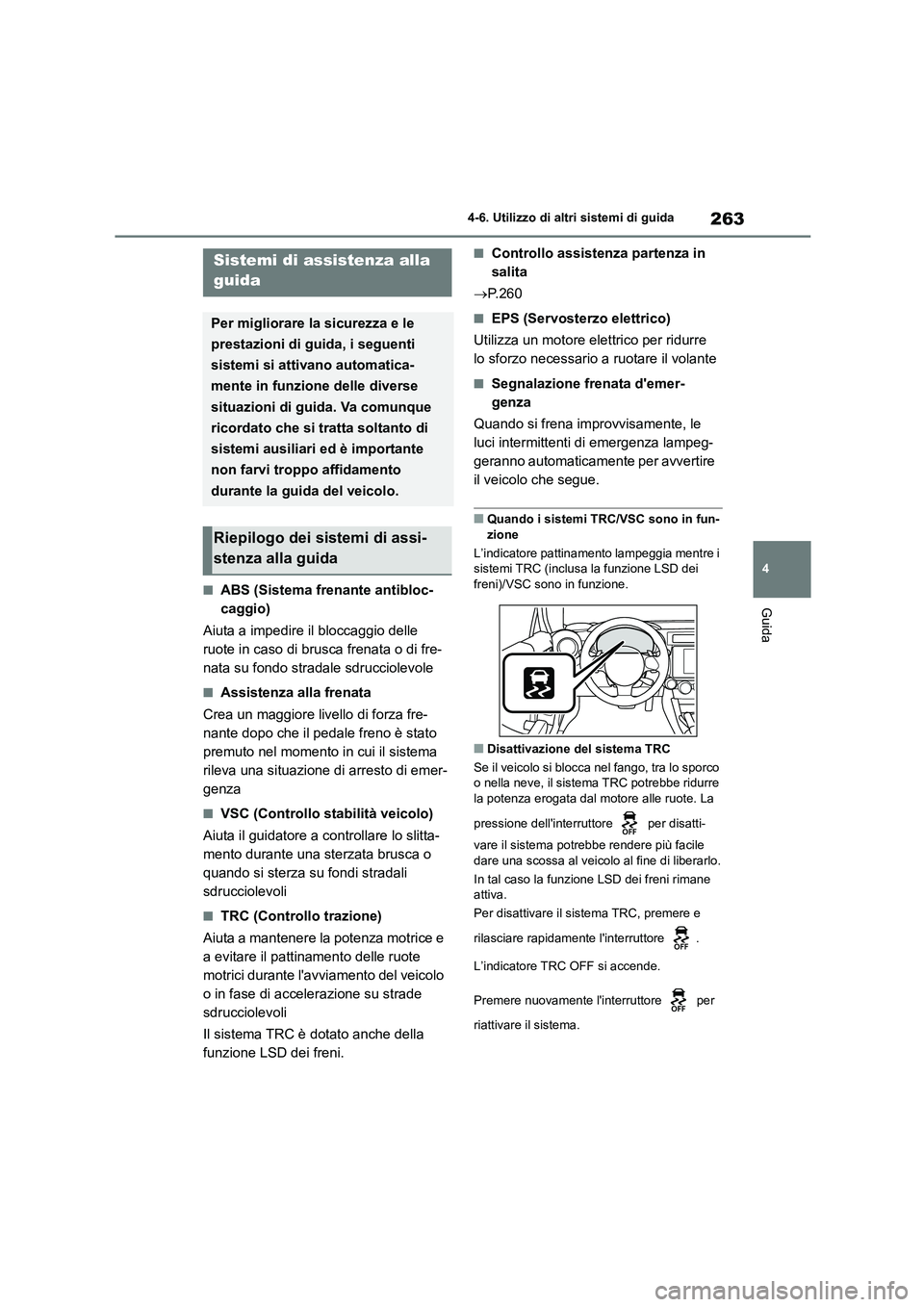 TOYOTA GR86 2022  Manuale duso (in Italian) 263
4 
4-6. Utilizzo di altri sistemi di guida
Guida■ABS (Sistema fren ante antibloc- 
caggio) 
Aiuta a impedire il bloccaggio delle  
ruote in caso di brusca frenata o di fre-
nata su fondo stradal